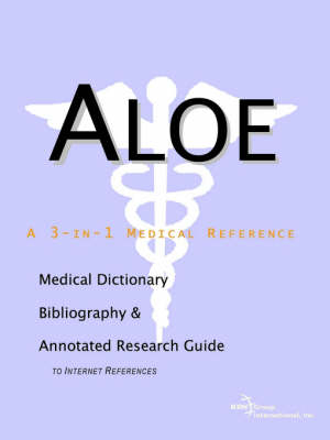 Aloe - A Medical Dictionary, Bibliography, and Annotated Research Guide to Internet References -  Icon Health Publications