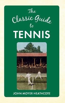 The Classic Guide to Tennis - John Moyer Heathcote