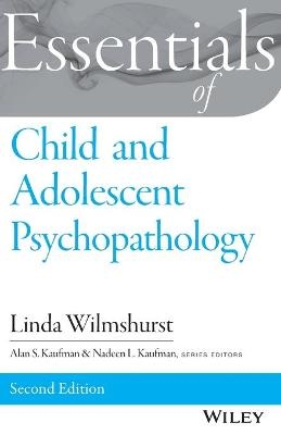 Essentials of Child and Adolescent Psychopathology - Linda Wilmshurst, Alan S. Kaufman, Nadeen L. Kaufman