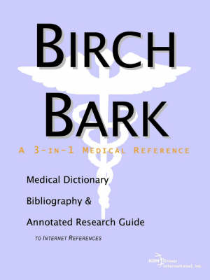 Birch Bark - A Medical Dictionary, Bibliography, and Annotated Research Guide to Internet References - 