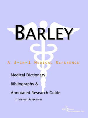 Barley - A Medical Dictionary, Bibliography, and Annotated Research Guide to Internet References - 