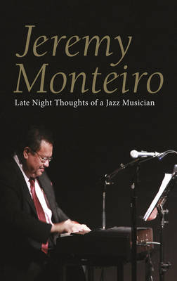 Jeremy Monteiro: Random Thoughts of a Jazz Musician - Jeremy Monteiro