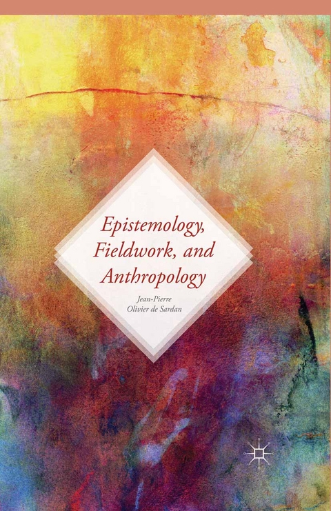 Epistemology, Fieldwork, and Anthropology -  Antoinette Tidjani Alou,  Jean-Pierre Olivier De Sardan