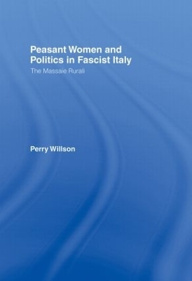 Peasant Women and Politics in Fascist Italy - Perry Willson