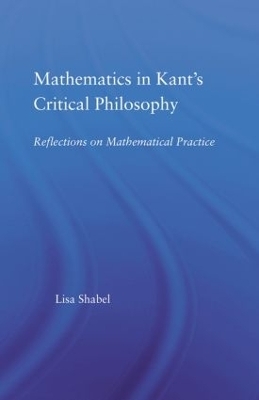 Mathematics in Kant's Critical Philosophy - Lisa Shabel