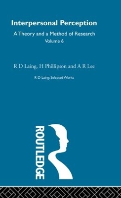 Interpersonal Perception: Selected Works of R D Laing Vol 6 - R. D. Laing, H. Phillipson, A. R. Lee
