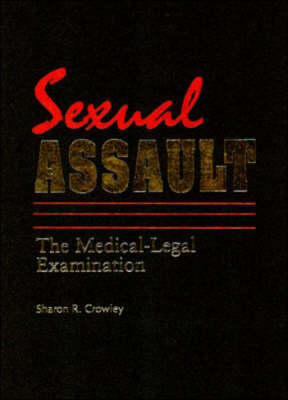 Sexual Assault: The Medical Legal Examination - Sharon Crowley