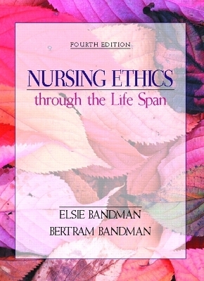 Nursing Ethics through the Life Span - Elsie Bandman  Ed.D, Bertram Bandman