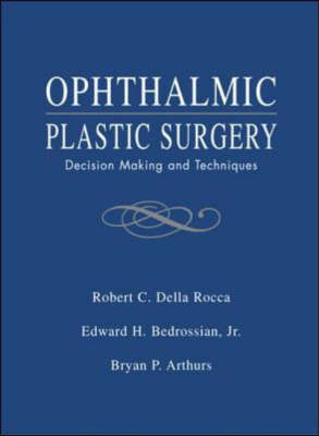 Ophthalmic Plastic Surgery: Decision Making and Techniques - Robert Della Rocca, Edward Bedrossian, Bryan Arthurs