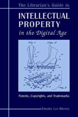 The Librarian's Guide to Intellectual Property in the Digital Age - Timothy Lee Wherry