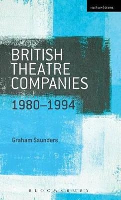 British Theatre Companies: 1980-1994 - Graham Saunders