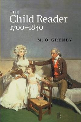 The Child Reader, 1700–1840 - M. O. Grenby