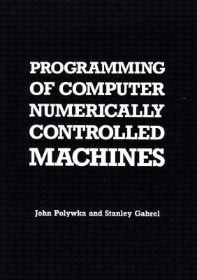 Programming of Computer Numerically Controlled Machines - John Polywka, Stanley Gabrel