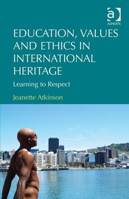 Education, Values and Ethics in International Heritage -  Jeanette Atkinson