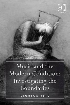 Music and the Modern Condition: Investigating the Boundaries -  Ljubica Ilic