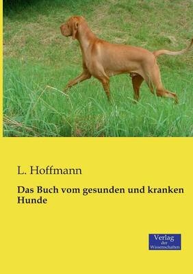 Das Buch vom gesunden und kranken Hunde - L. Hoffmann