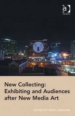 New Collecting: Exhibiting and Audiences after New Media Art - 