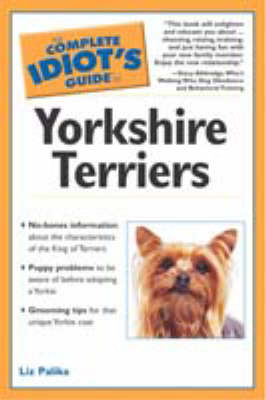 The Complete Idiot's Guide to Yorkshire Terriers - Liz Palika