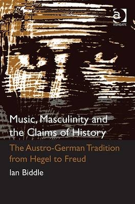 Music, Masculinity and the Claims of History -  Ian Biddle