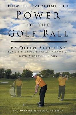 How to Overcome the Power of the Golf Ball - Ollen Stephens, Andrew D Cohn