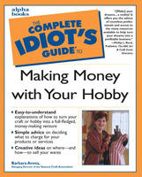 Complete Idiot's Guide to Making Money with Your Hobby - Ann Barber,  National Craft Association