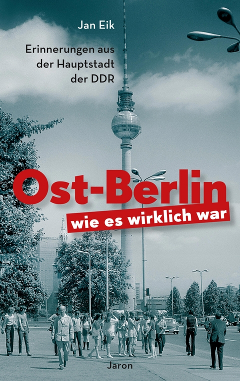 Ost-Berlin, wie es wirklich war - Jan Eik