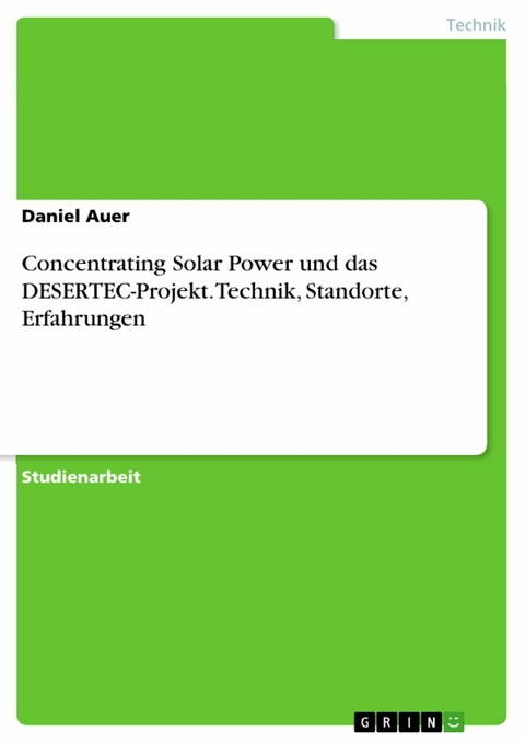 Concentrating Solar Power und das DESERTEC-Projekt. Technik, Standorte, Erfahrungen - Daniel Auer