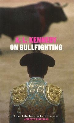 On Bullfighting - A.L. Kennedy