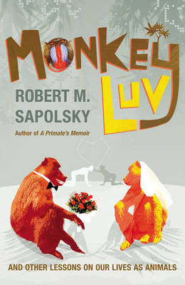 Monkeyluv And Other Lessons in Our Lives as Animals - Robert M Sapolsky