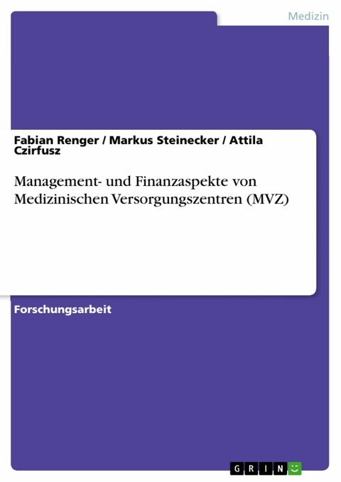 Management- und Finanzaspekte von Medizinischen Versorgungszentren (MVZ) - Fabian Renger, Markus Steinecker, Attila Czirfusz