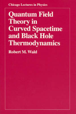 Quantum Field Theory in Curved Spacetime and Black Hole Thermodynamics - Robert M. Wald