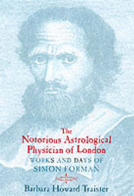 The Notorious Astrological Physician of London - Barbara Traister