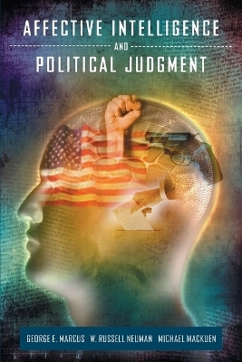 Affective Intelligence and Political Judgment - George E. Marcus, W. Russell Neuman, Michael MacKuen