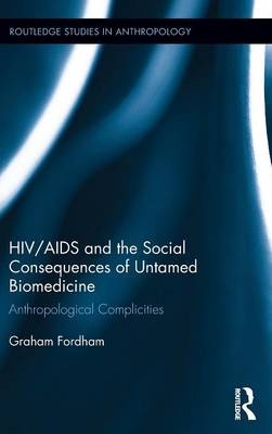 HIV/AIDS and the Social Consequences of Untamed Biomedicine - Graham Fordham