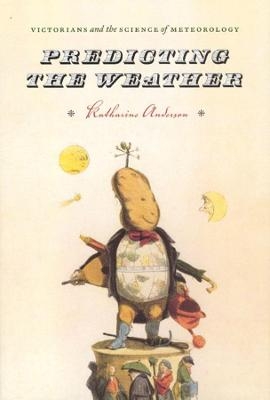 Predicting the Weather – Victorians and the Science of Meteorology - Katharine Anderson