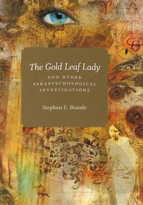 The Gold Leaf Lady and Other Parapsychological Investigations - Stephen E. Braude