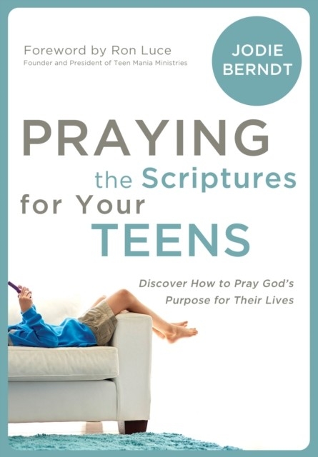 Praying the Scriptures for Your Teens -  Jodie Berndt