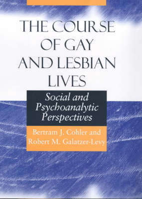 The Course of Gay and Lesbian Lives - Bertram J. Cohler, Robert M. Galatzer-Levy