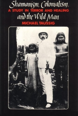 Shamanism, Colonialism, and the Wild Man - Michael Taussig