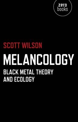 Melancology – Black Metal Theory and Ecology - Scott Wilson