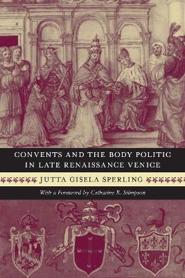 Convents and the Body Politic in Late Renaissance Venice - Jutta Gisela Sperling