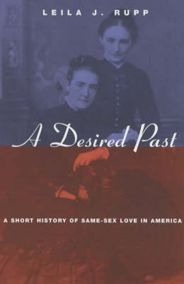 A Desired Past – A Short History of Same–Sex Love in America - Leila Rupp