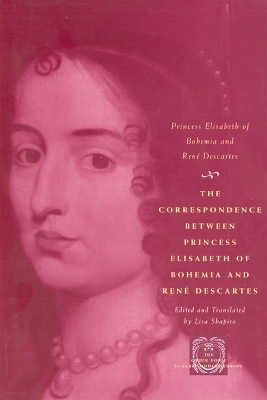 The Correspondence between Princess Elisabeth of Bohemia and René Descartes -  Princess Elisabeth of Bohemia, Rene Descartes
