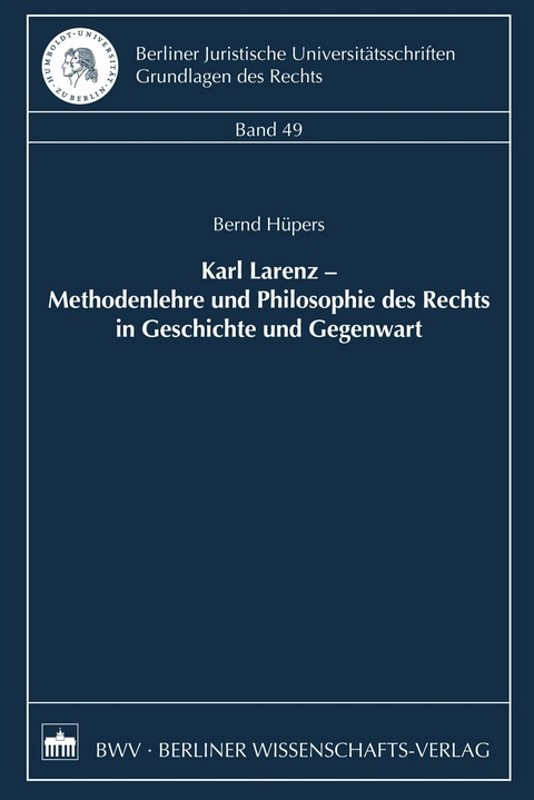 Karl Larenz – Methodenlehre und Philosophie des Rechts in Geschichte und Gegenwart - Bernd Hüpers
