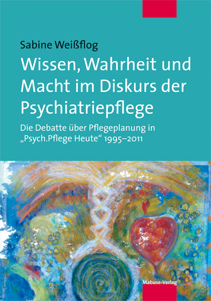 Wissen, Wahrheit und Macht im Diskurs der Psychiatriepflege - Sabine Weißflog