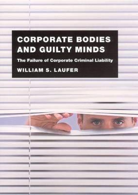 Corporate Bodies and Guilty Minds - William S. Laufer