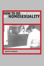 How to Do the History of Homosexuality - David M. Halperin