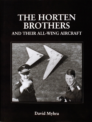 The Horten Brothers and Their All-Wing Aircraft - David Myhra