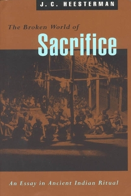 The Broken World of Sacrifice - J. C. Heesterman