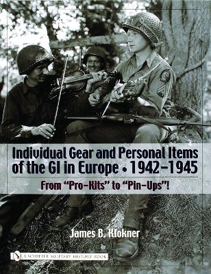 Individual Gear and Personal Items of the GI in Europe - James B. Klokner